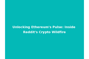 Unlocking Ethereum's Pulse: Inside Reddit's Crypto Wildfire