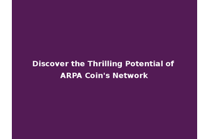 Discover the Thrilling Potential of ARPA Coin's Network