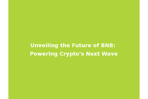 Unveiling the Future of BNB: Powering Crypto's Next Wave