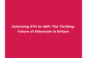 Unlocking ETH to GBP: The Thrilling Future of Ethereum in Britain