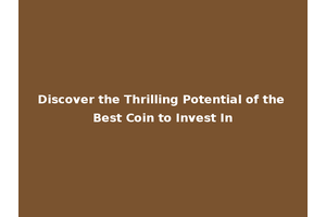 Discover the Thrilling Potential of the Best Coin to Invest In