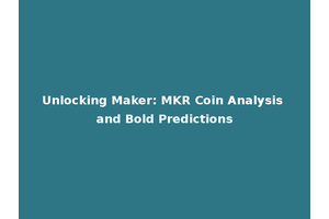 Unlocking Maker: MKR Coin Analysis and Bold Predictions