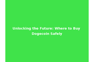 Unlocking the Future: Where to Buy Dogecoin Safely