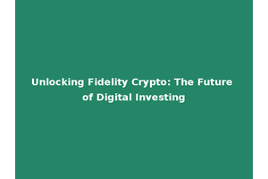 Unlocking Fidelity Crypto: The Future of Digital Investing