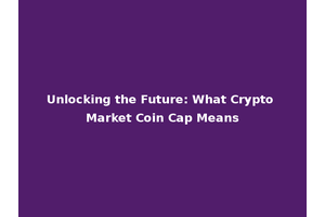 Unlocking the Future: What Crypto Market Coin Cap Means