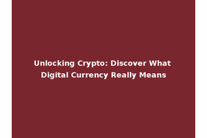 Unlocking Crypto: Discover What Digital Currency Really Means