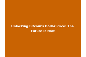 Unlocking Bitcoin's Dollar Price: The Future Is Now