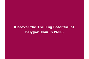 Discover the Thrilling Potential of Polygon Coin in Web3