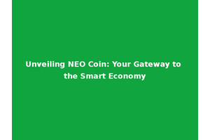 Unveiling NEO Coin: Your Gateway to the Smart Economy