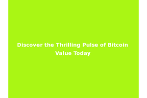 Discover the Thrilling Pulse of Bitcoin Value Today