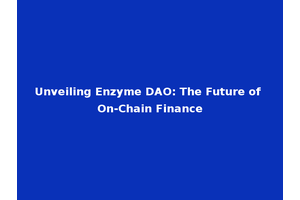 Unveiling Enzyme DAO: The Future of On-Chain Finance
