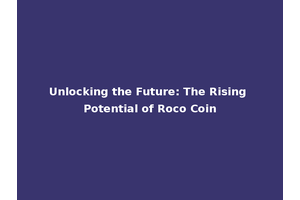 Unlocking the Future: The Rising Potential of Roco Coin