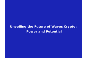 Unveiling the Future of Waves Crypto: Power and Potential
