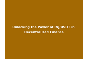 Unlocking the Power of INJ/USDT in Decentralized Finance