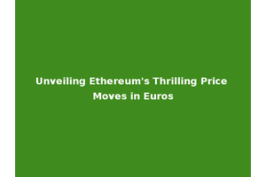 Unveiling Ethereum's Thrilling Price Moves in Euros