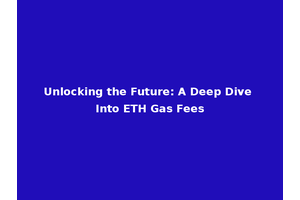 Unlocking the Future: A Deep Dive Into ETH Gas Fees