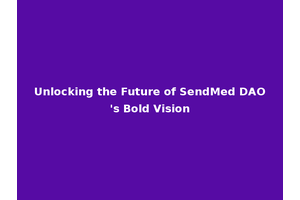 Unlocking the Future of SendMed DAO's Bold Vision