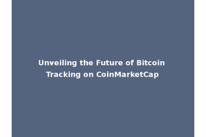 Unveiling the Future of Bitcoin Tracking on CoinMarketCap
