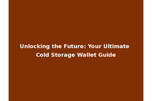 Unlocking the Future: Your Ultimate Cold Storage Wallet Guide
