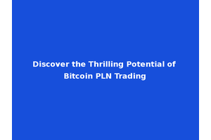 Discover the Thrilling Potential of Bitcoin PLN Trading