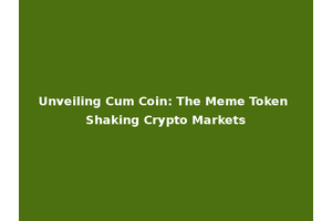Unveiling Cum Coin: The Meme Token Shaking Crypto Markets