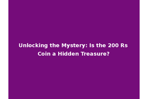 Unlocking the Mystery: Is the 200 Rs Coin a Hidden Treasure?