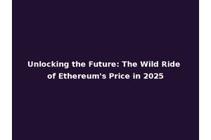 Unlocking the Future: The Wild Ride of Ethereum's Price in 2025