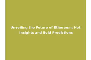 Unveiling the Future of Ethereum: Hot Insights and Bold Predictions