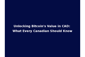 Unlocking Bitcoin's Value in CAD: What Every Canadian Should Know