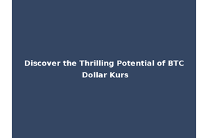 Discover the Thrilling Potential of BTC Dollar Kurs