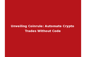 Unveiling Coinrule: Automate Crypto Trades Without Code