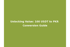 Unlocking Value: 100 USDT to PKR Conversion Guide