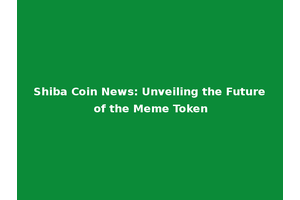 Shiba Coin News: Unveiling the Future of the Meme Token