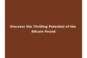 Discover the Thrilling Potential of the Bitcoin Pound