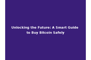 Unlocking the Future: A Smart Guide to Buy Bitcoin Safely