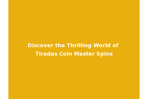 Discover the Thrilling World of Tiradas Coin Master Spins