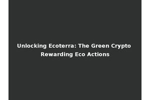 Unlocking Ecoterra: The Green Crypto Rewarding Eco Actions