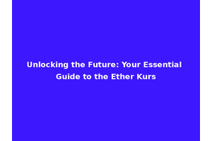 Unlocking the Future: Your Essential Guide to the Ether Kurs