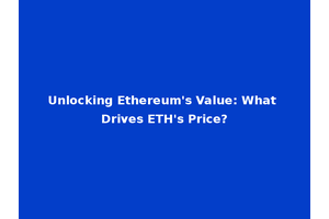Unlocking Ethereum's Value: What Drives ETH's Price?