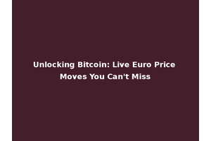 Unlocking Bitcoin: Live Euro Price Moves You Can't Miss