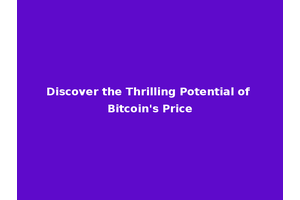 Discover the Thrilling Potential of Bitcoin's Price