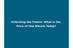 Unlocking the Future: What Is the Price of One Bitcoin Today?