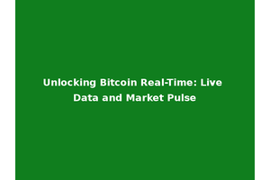 Unlocking Bitcoin Real-Time: Live Data and Market Pulse