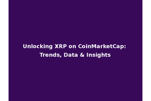 Unlocking XRP on CoinMarketCap: Trends, Data & Insights