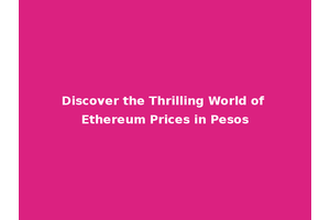 Discover the Thrilling World of Ethereum Prices in Pesos