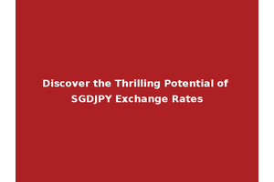 Discover the Thrilling Potential of SGDJPY Exchange Rates