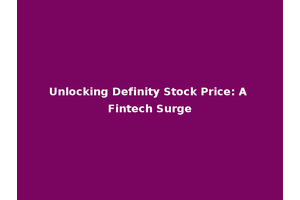 Unlocking Definity Stock Price: A Fintech Surge