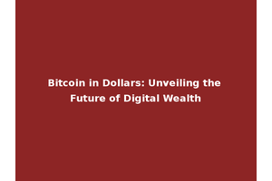 Bitcoin in Dollars: Unveiling the Future of Digital Wealth