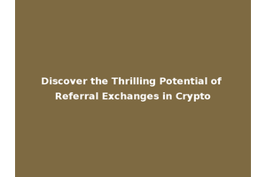 Discover the Thrilling Potential of Referral Exchanges in Crypto