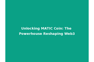 Unlocking MATIC Coin: The Powerhouse Reshaping Web3